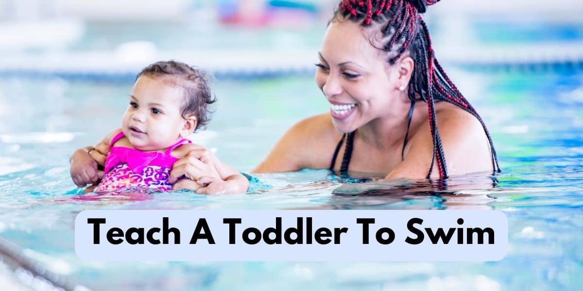 How Can You Effectively Teach A Toddler To Swim?