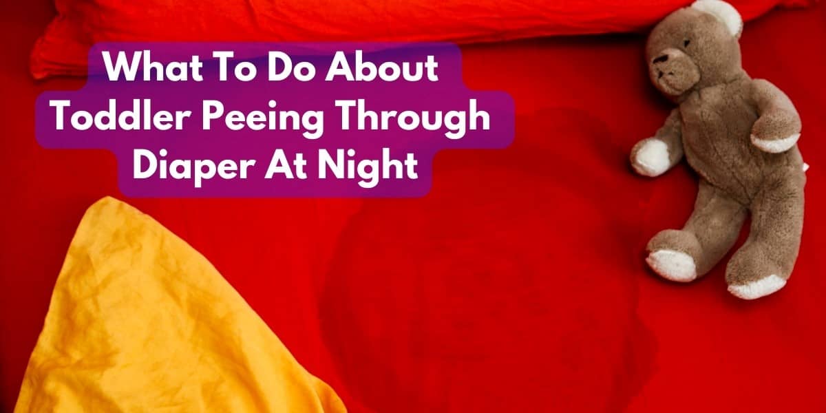 What To Do About Toddler Peeing Through Diaper At Night