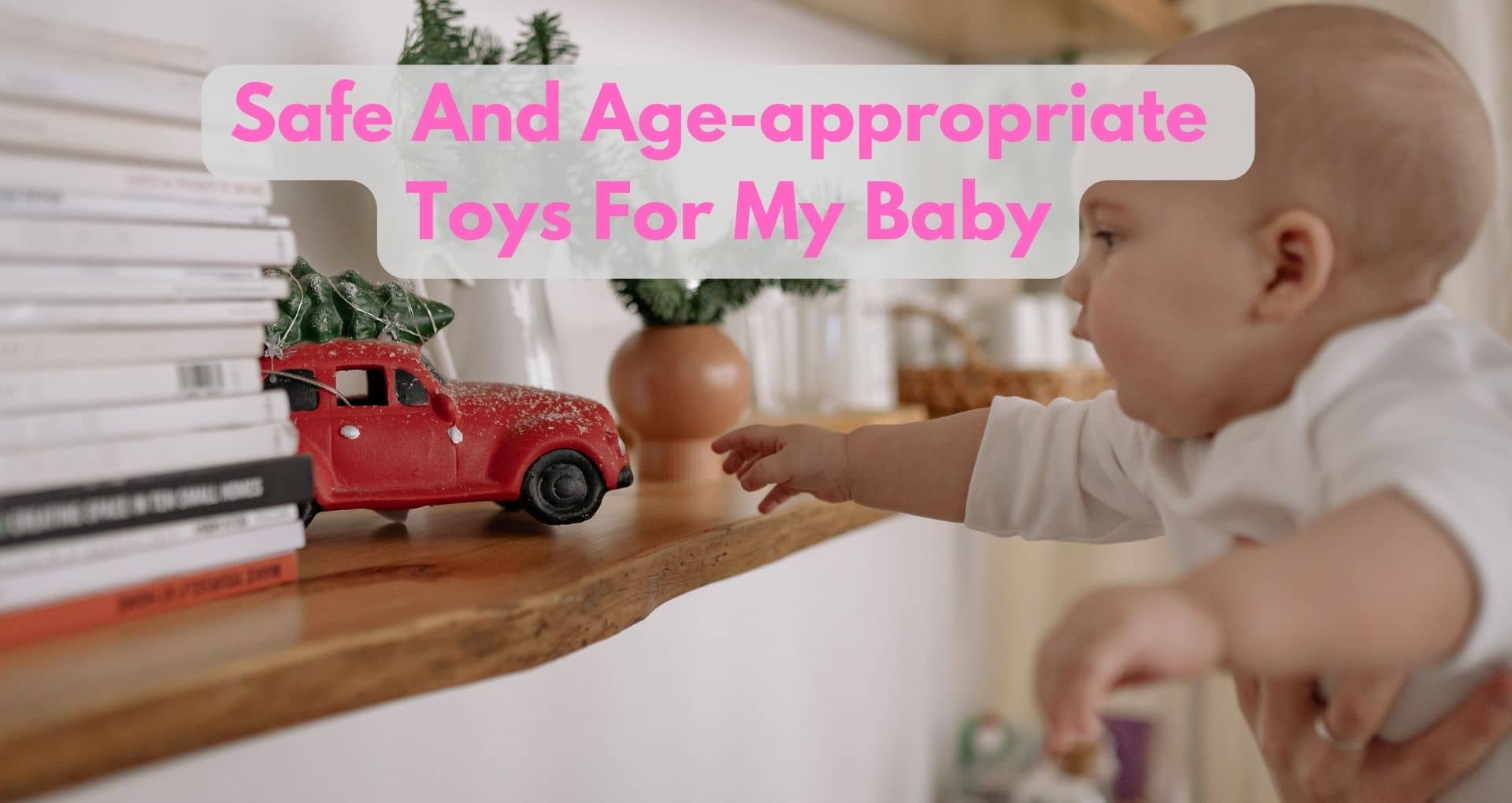 How To Choose Age Appropriate Toys For My Baby?
