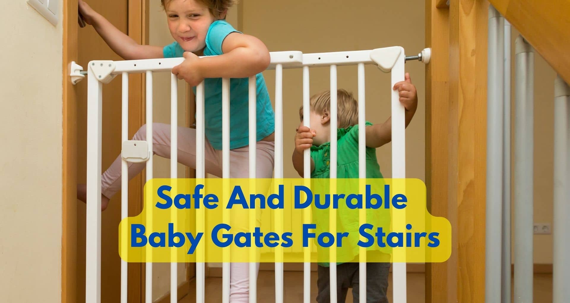 How Do I Choose Safe And Durable Baby Gates For Stairs?