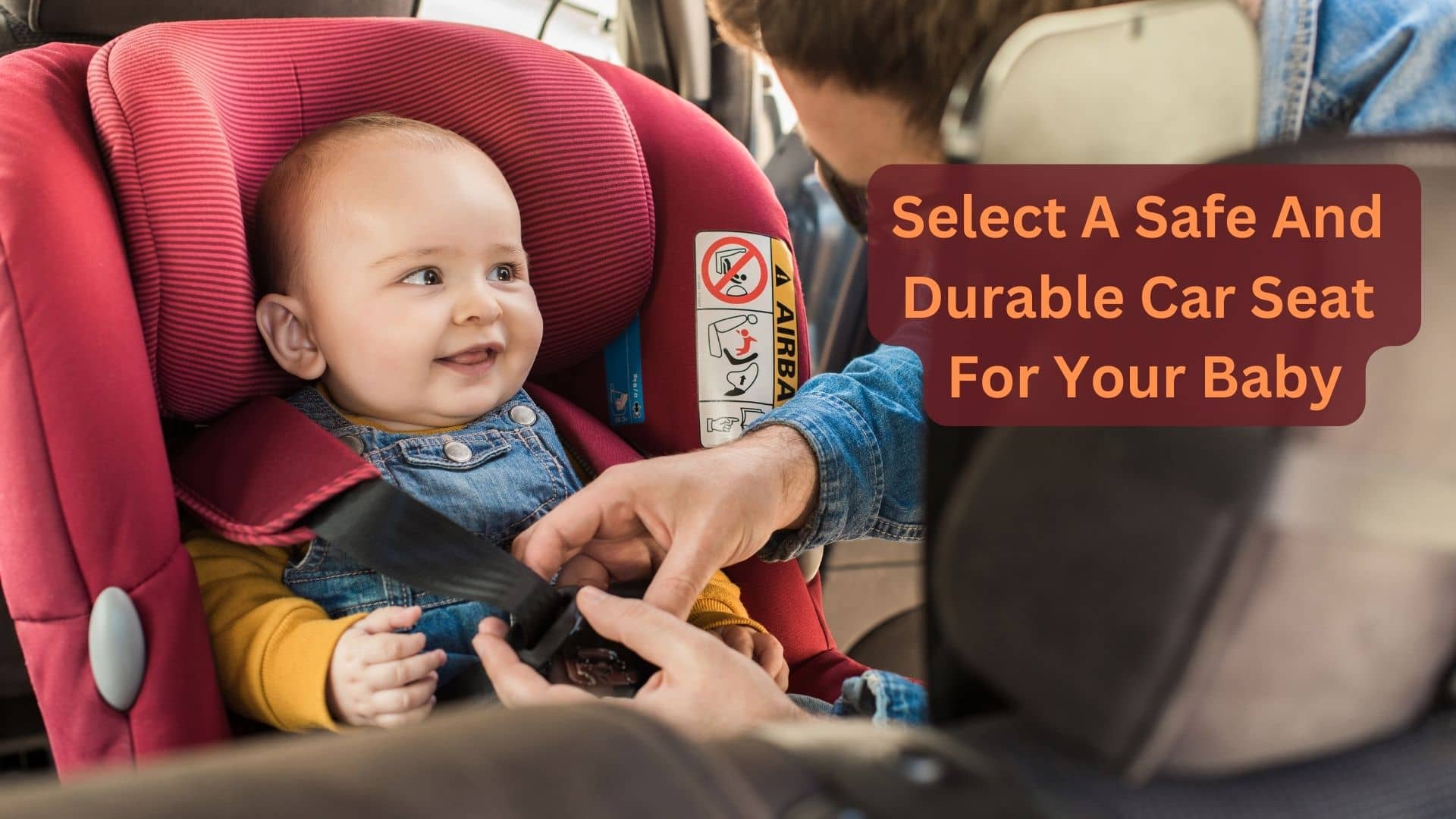 How To Select A Safe And Durable Car Seat For Baby?