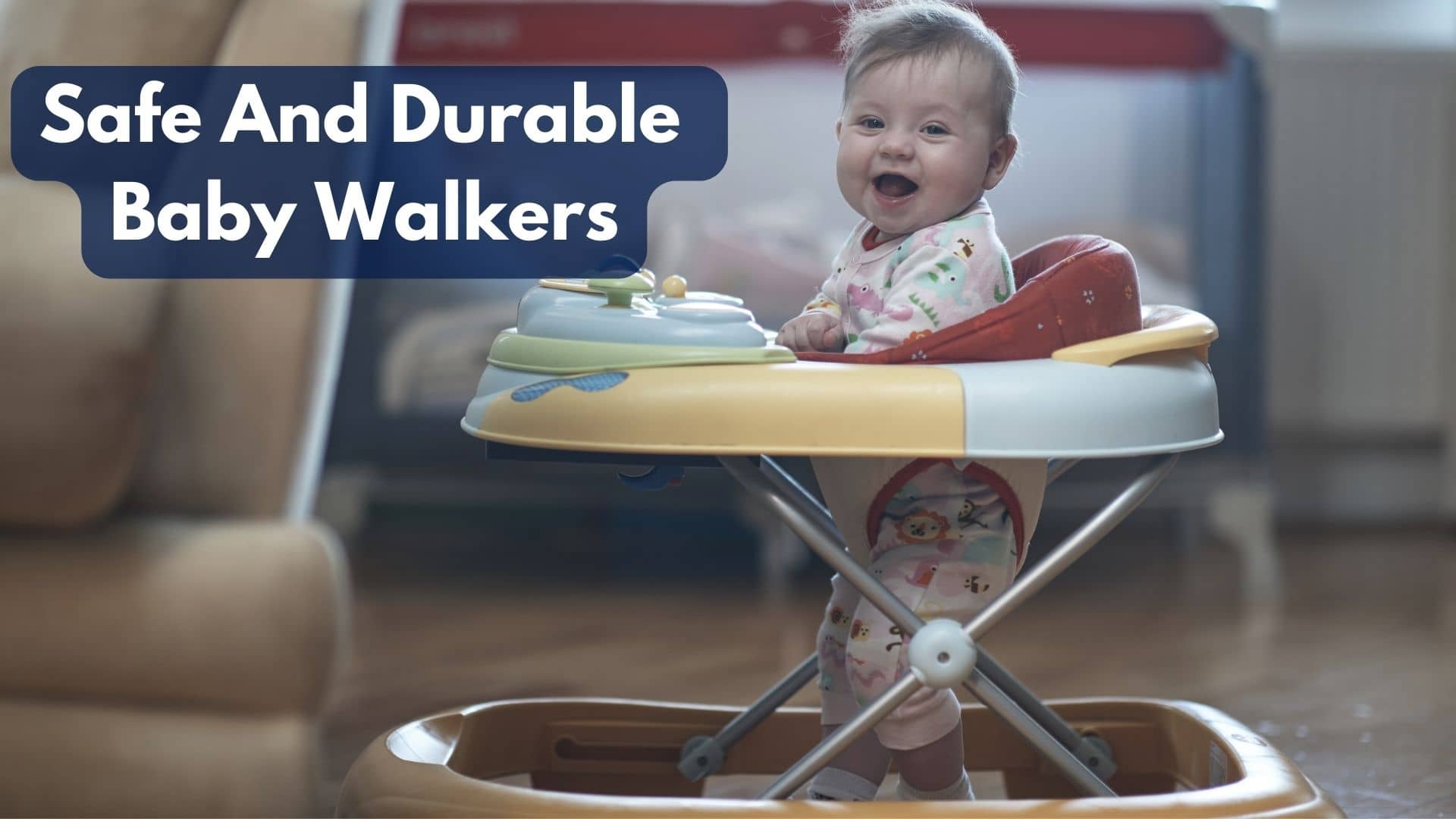 How Do I Choose Safe And Durable Baby Walkers?