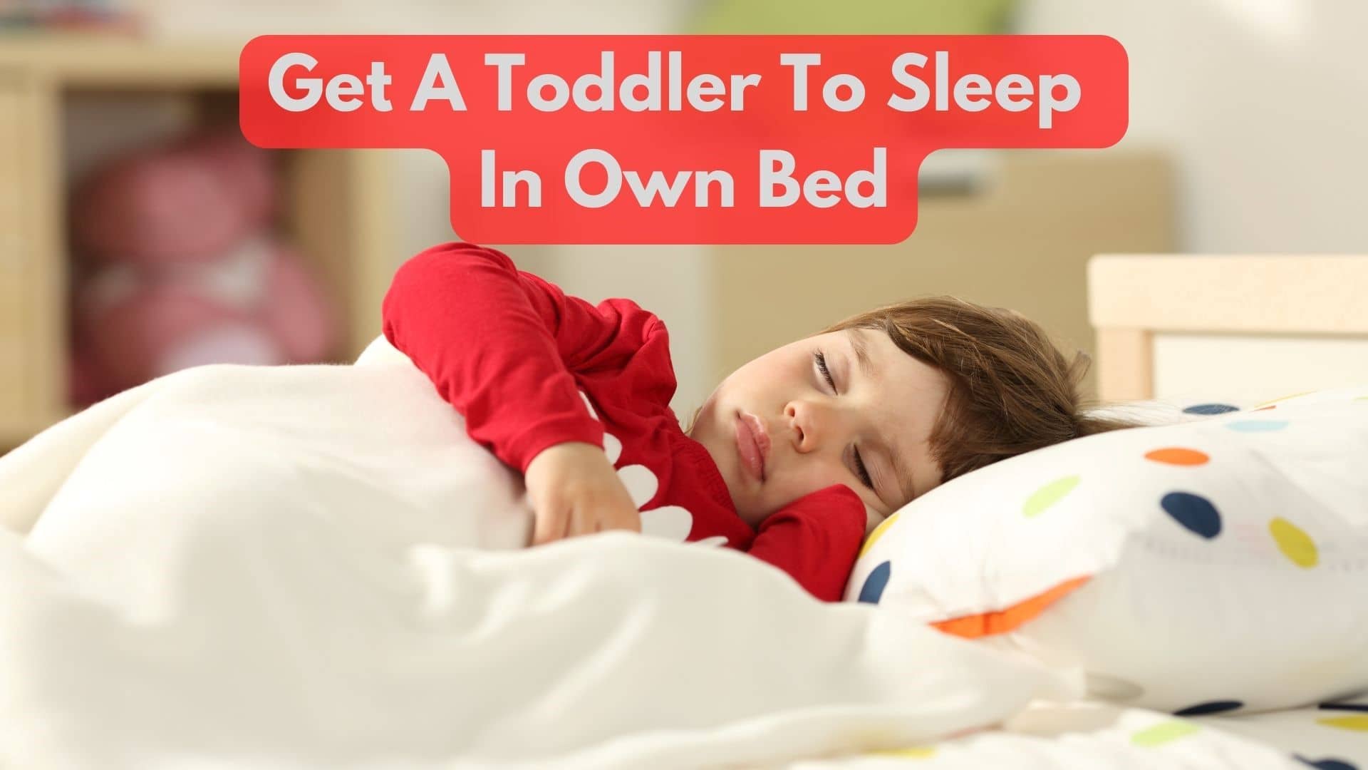 How To Get A Toddler To Sleep In Own Bed?