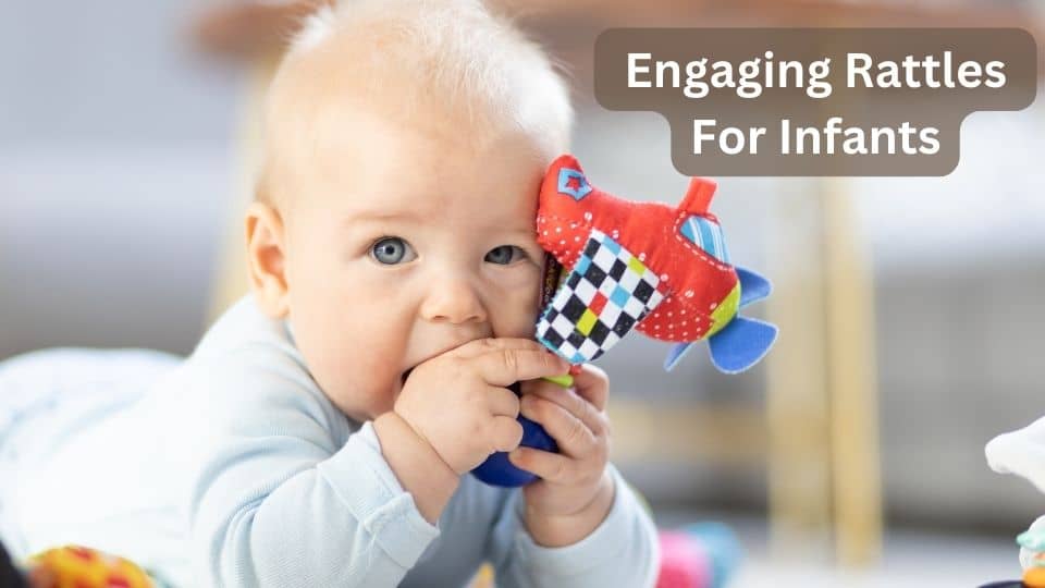 What Are Some Engaging Rattles For Infants?